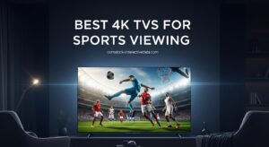 Best 4K TVs for Sports Viewing