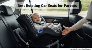 Best Rotating Car Seats for Parents