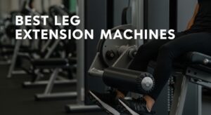 Best Leg Extension Machines
