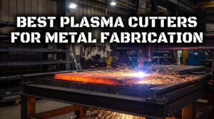 best plasma cutters for metal fabrication