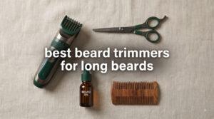 best beard trimmers for long beards